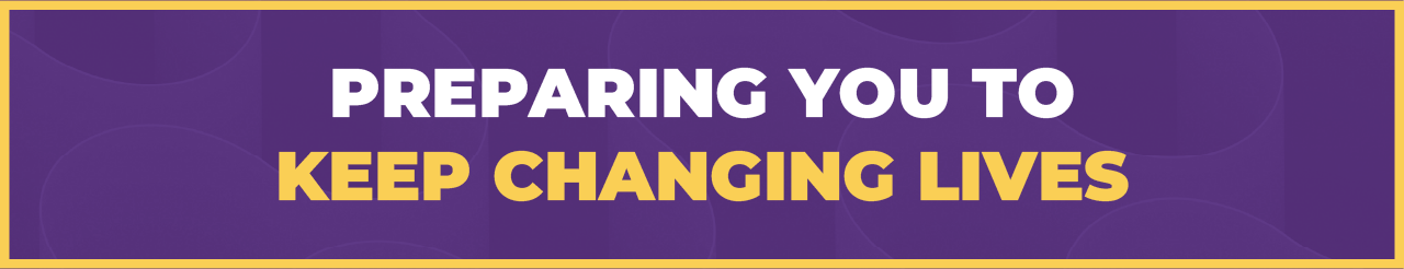 Preparing you to Keep Changing Lives